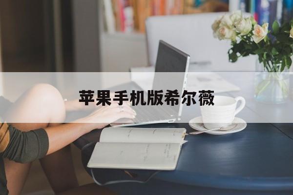 苹果手机版希尔薇(ios怎么玩希尔微)-第2张图片-有道翻译官网